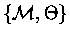 $\left\{{\cal M},\Theta\right\}$