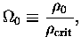 $\displaystyle \Omega_0 \equiv \frac{\rho_0}{\rho_{\rm crit}},$