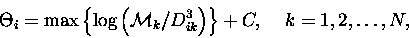 \begin{displaymath}\Theta_i=\max\left\{\log\left({\cal M}_k/D^3_{ik}\right)\right\} + C,\;\;\;\;k=1,2,\ldots,N,
\end{displaymath}