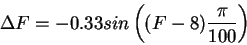 \begin{displaymath}\Delta F = - 0.33 sin \left((F-8)\frac{\pi}{100}\right)
\end{displaymath}