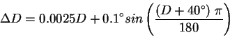 \begin{displaymath}\Delta D = 0.0025D + 0.1^{\circ} sin\left(\frac{(D + 40^{\circ})\;\pi}
{180}\right)
\end{displaymath}