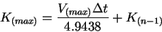 \begin{displaymath}K_{(max)} = \frac{V_{(max)}\Delta t}{4.9438} + K_{(n-1)}
\end{displaymath}