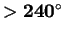 $\mathbf {> 240^{\circ}}$