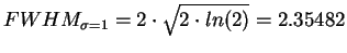 \( FWHM_{\sigma=1} = 2\cdot\sqrt{2\cdot{ln(2)}} = 2.35482 \)