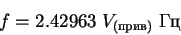 \begin{displaymath}
f =2.42963\; V_{(прив)}\; Гц
\end{displaymath}