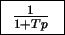 \fbox{
\parbox{30pt}{
\(\frac{1}{1 + T p}\) }}